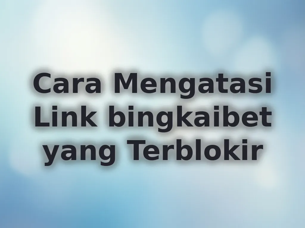 Cara Mengatasi Link bingkaibet yang Terblokir