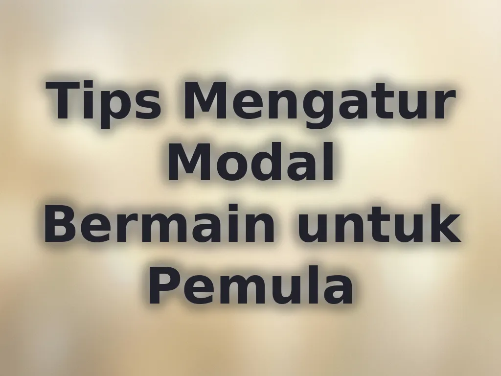 Tips Mengatur Modal Bermain untuk Pemula