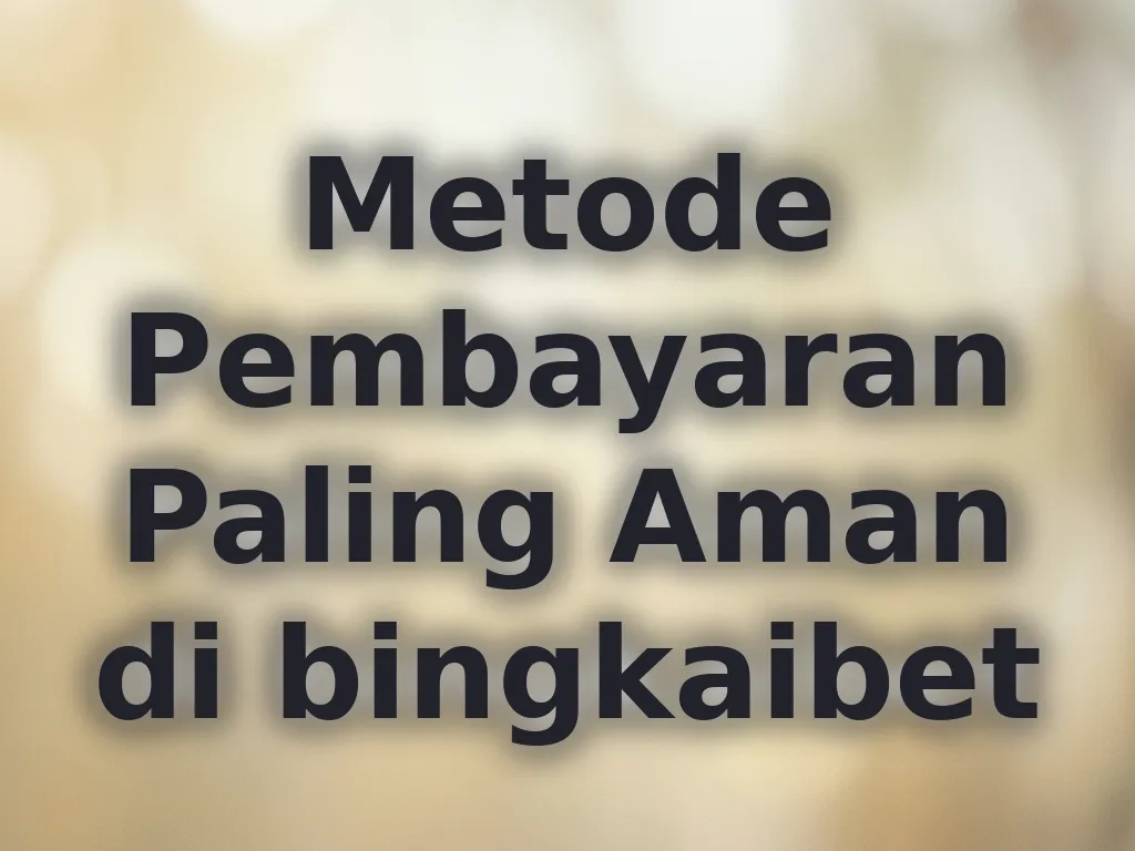 Metode Pembayaran Paling Aman di bingkaibet
